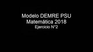 Pregunta 2 Modelo PSU DEMRE 2018 matemáticas [upl. by Notlew499]