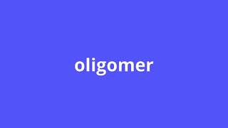 what is the meaning of oligomer [upl. by Clotilda28]