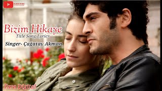 Bizim Hikaye Title Song Lyrics  Humari Kahani  Çağatay Akman  Türkish Dramas Song  Barfi [upl. by Pejsach664]