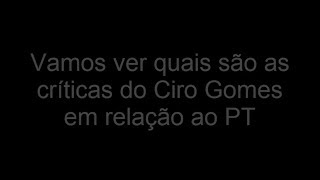 Entenda as críticas do Ciro Gomes que até a Dilma concorda em relação ao PT [upl. by Dilaw]