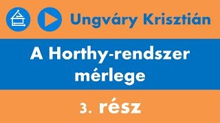 Ungváry Krisztián A Horthyrendszer mérlege  3 rész [upl. by Nnaeirrac]