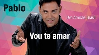 Pablo  Vou te Amar Dvd  Arrocha Brasil Vídeo Oficial [upl. by Tim]