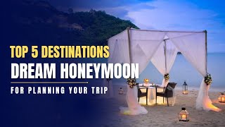 5 MustVisit Dream Honeymoon Destinations [upl. by Morrie]