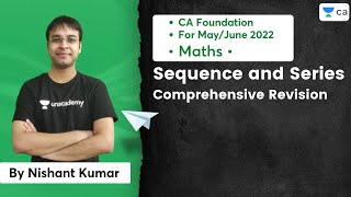 Sequence and Series  Comprehensive Revision  CA Foundation Maths MayJune22  Nishant Kumar [upl. by Yelloh559]