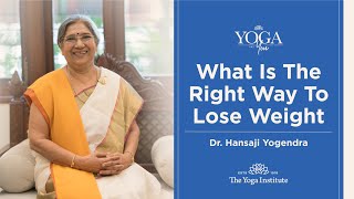 Yoga amp You What is the right way to lose weight  Dr Hansaji Yogendra [upl. by Ahsienat523]