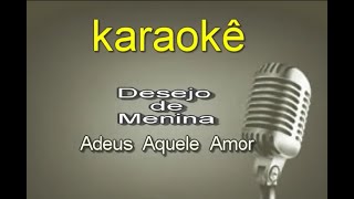 Karaokê  Desejo de Menina  ADEUS AQUELE AMOR [upl. by Jea]