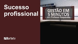 Sucesso profissional  Gestão em 5 minutos com professor Gasparetto [upl. by Corrie]