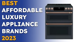 Affordable Luxury Appliance Brands for 2023 [upl. by Blau]