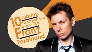 Franz Ferdinand Top 10 Albums to Listen To if You’re a Fan [upl. by Temple]