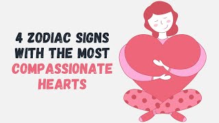 4 Zodiac Signs with the Most Compassionate Hearts [upl. by Ehrsam]