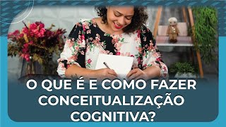 O que é e como fazer conceitualização cognitiva [upl. by Chrisoula]