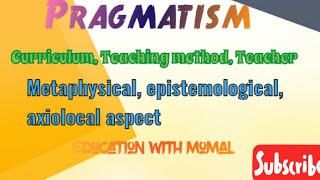 Pragmatism Principles Curriculum Metaphysical Epistemological Axiological aspect of Pragmatism [upl. by Maddy]