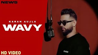 WAVY OFFICIAL VIDEO KARAN AUJLA  LATEST PUNJABI SONGS 2024 [upl. by Ynagoham]