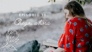 Uma visão para a feminilidade bíblica Episódio 10 Chegou a hora [upl. by Yablon]