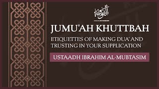 Jumuah Khuttbah  Etiquettes Of Making Dua  Ustaadh Ibrahim alMubtasim [upl. by Tnerual]