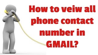 How to view all phone contact numbers in Gmail [upl. by Pfosi22]