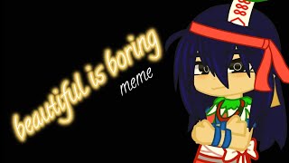 beautiful is boring meme  ft Nephthys GC [upl. by Ased]