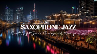 Sweet Saxophone Night Jazz  Exquisite Saxophone Jazz Music  Calm Jazz Background Music for Sleep [upl. by Kerwon]