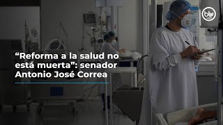 “Reforma a la salud no está muerta” senador Antonio José Correa [upl. by Thia]