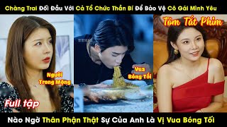 Chàng Trai Đối Đầu Với Cả Tổ Chức Bí Ẩn Để Bảo Vệ Cô Gái Mình Yêu Nào Ngờ Là Vua Bóng Tối Quyền Lực [upl. by Marylee]