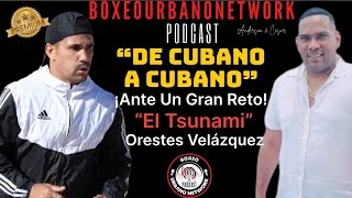 Orestes VelázquezUna Conversación Entre Cubanos🥊De cara al próximo compromiso del Tsunami [upl. by Cortie207]