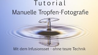 Manuelle WasserTropfenFotografie  TaT ohne teure Technik mit dem Infusionsset [upl. by Athallia388]