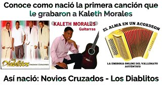 Así nació NOVIOS CRUZADOS  Los Diablitos fue la primera canción que le grabaron a Kaleth Morales [upl. by Haines]