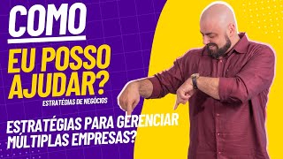 Como eu posso Ajudar  Estratégia de Negócios  Estratégias para gerenciar múltiplas empresas [upl. by Maggee472]