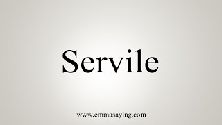 How To Say Servile [upl. by Airamat]