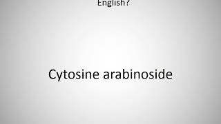 How to say Cytosine arabinoside in English [upl. by Suivatal]