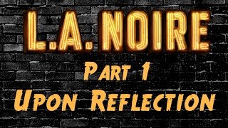 LA Noire  Part 1  Upon Reflection [upl. by Pich]