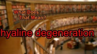 What does hyaline degeneration mean [upl. by Elleron142]