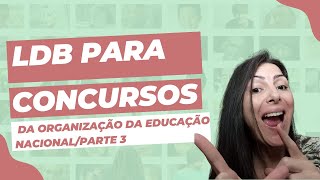 LDB PARA CONCURSOSPARTE 3  quotDa Organização da Educação Nacionalquot [upl. by Notsyrb136]