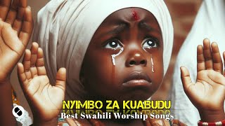 NYIMBO ZA KUABUDUSWAHILI WORSHIP SONG WITH LYRICS NONSTOP 2023 [upl. by Egiap]