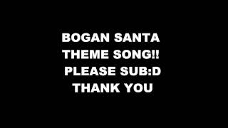 Bogan Santa Theme Song [upl. by Vaios]