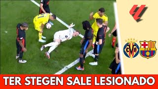 TER STEGEN sale LESIONADO ENTRE LÁGRIMAS y en CAMILLA en el BARCELONA vs VILLARREAL  La Liga [upl. by Leonhard]