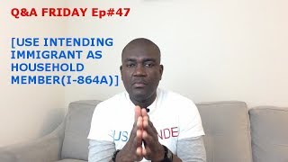 QampA FRIDAY Ep 47 USE INTENDING IMMIGRANT AS HOUSEHOLD MEMBER I864A [upl. by Onit121]