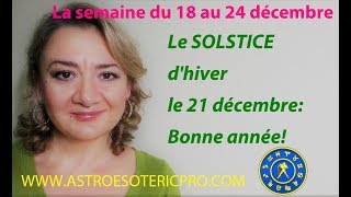 HOROSCOPE du 18 au 24 décembre Le SOLSTICE dhiver le 21 décembre Bonne année [upl. by Ashlen]