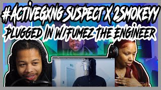 ActiveGxng Suspect X 2Smokeyy  Plugged In WFumez The Engineer REACTION [upl. by Gorden]