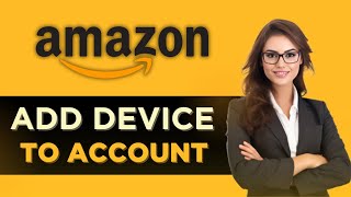 How To Add Device To Amazon Account  Full Guide [upl. by Eimme385]