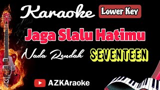 Jaga Slalu Hatimu  Seventeen Nada Rendah  Lowkey KARAOKE [upl. by Aila]