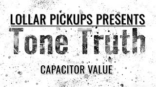 LOLLAR PICKUPS Presents TONE TRUTH  Capacitor Value [upl. by Eimmit151]