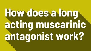 How does a long acting muscarinic antagonist work [upl. by Toffey]