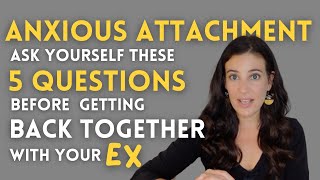 Anxious Attachment 5 Questions To Ask Yourself Before Getting Back Together With An Ex [upl. by Wohlert]