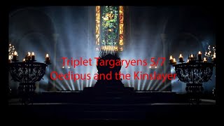 Triplet Targaryens pt 5 of 7 Oedipus and the Kinslayer [upl. by Alenoel]