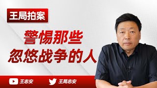 王局拍案｜战争不可能给中国带来民主，只能带来灾难。要警惕那些忽悠战争的人。20220806 [upl. by Saturday257]