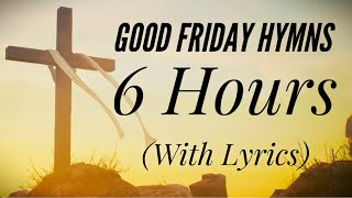 6 Hours of Good Friday Hymns with lyrics [upl. by Dolan746]