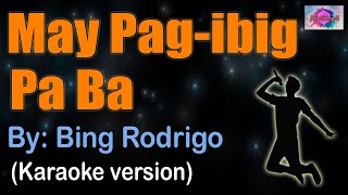 MAY PAGIBIG PA BA  Bing Rodrigo karaoke version [upl. by Iliak]