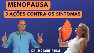 MENOPAUSA 3 Ações Contra os Sintomas  Dr Moacir Rosa [upl. by Oiramel]