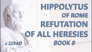 Hippolytus of Rome  Refutation of All Heresies  Book 8  c225 AD [upl. by Notned]